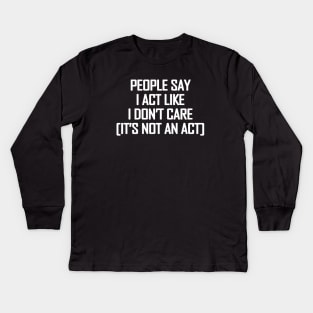 People say I act like i don't care - white text Kids Long Sleeve T-Shirt